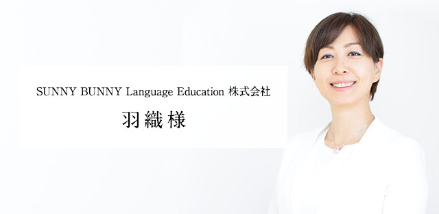 SUNNY BUNNY Language Education 株式会社 羽織様
